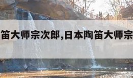 日本陶笛大师宗次郎,日本陶笛大师宗次郎大黄河