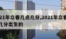 2021年立春几点几分,2021年立春几点几分出生的