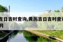 黄历吉日吉时查询,黄历吉日吉时查询2023年1月