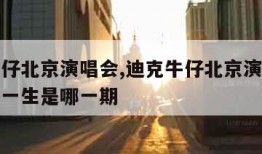 迪克牛仔北京演唱会,迪克牛仔北京演唱会说的改变一生是哪一期