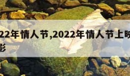 2022年情人节,2022年情人节上映的电影