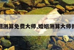 婚姻测算免费大师,婚姻测算大师微信