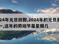 2024年元旦放假,2024年的元旦是星期一,这年的劳动节是星期几