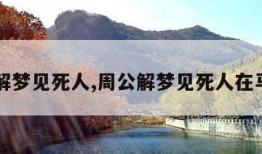 周公解梦见死人,周公解梦见死人在马路上