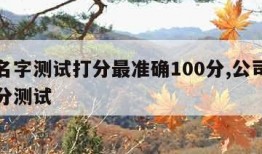 公司名字测试打分最准确100分,公司名测算打分测试